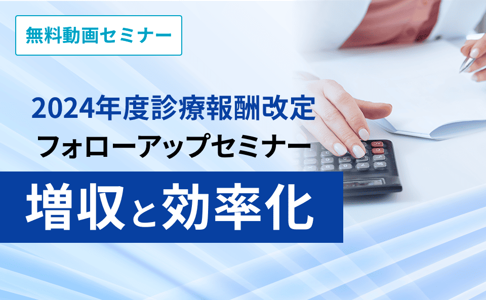 2024年度 診療報酬改定フォローアップセミナー 増収と効率化