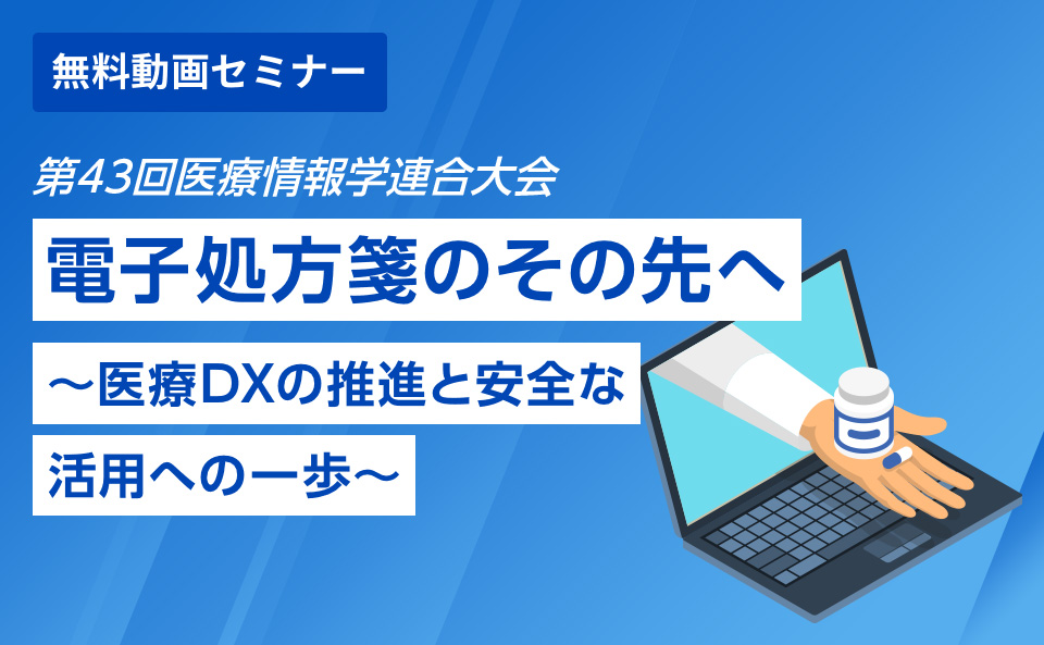 第43回医療情報学連合大会 「電子処方箋のその先へ ~医療DXの推進と安全な活用への一歩~」